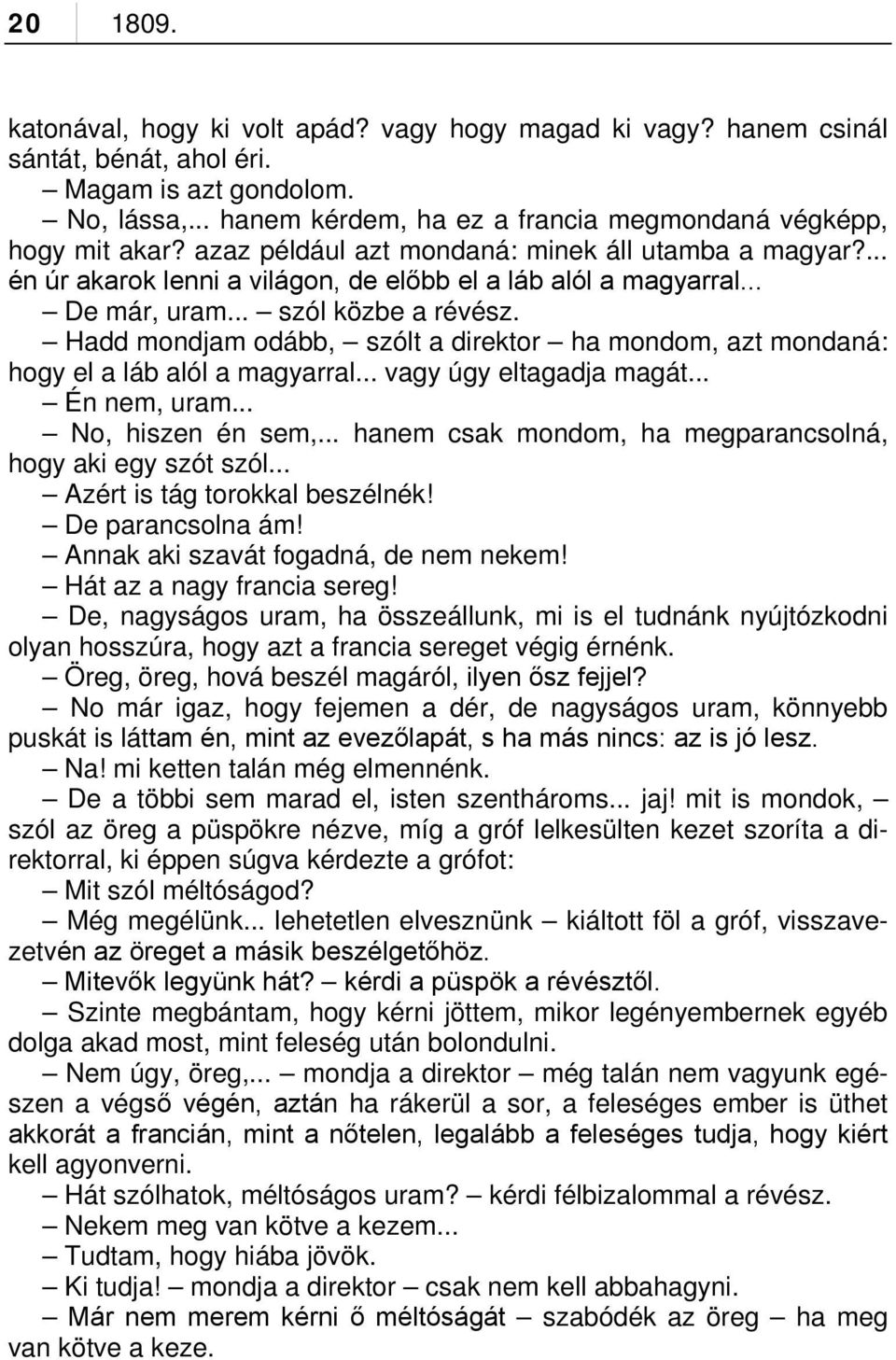 .. De már, uram... szól közbe a révész. Hadd mondjam odább, szólt a direktor ha mondom, azt mondaná: hogy el a láb alól a magyarral... vagy úgy eltagadja magát... Én nem, uram... No, hiszen én sem,.