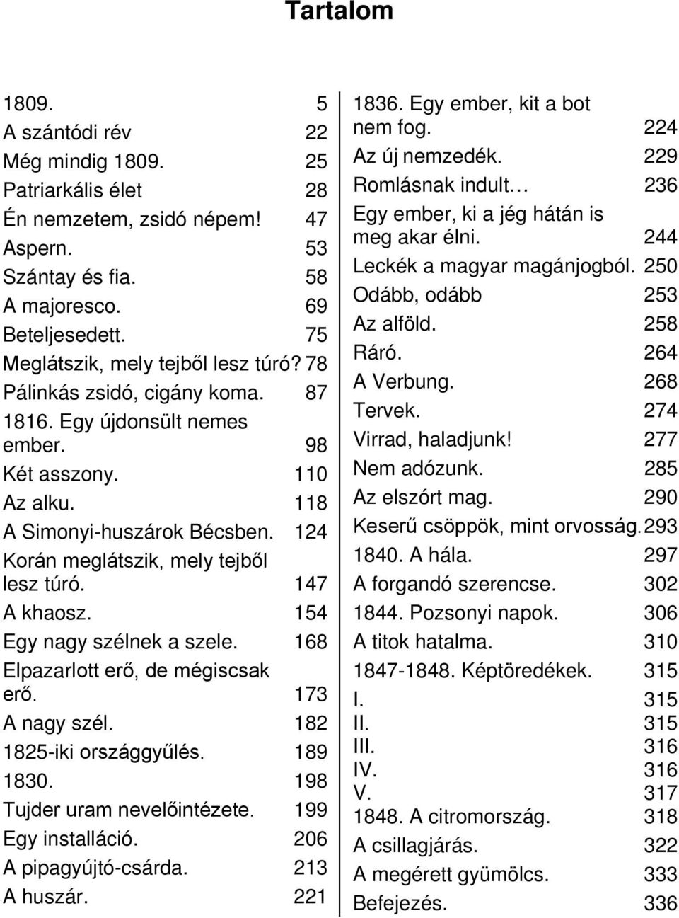 124 Korán meglátszik, mely tejből lesz túró. 147 A khaosz. 154 Egy nagy szélnek a szele. 168 Elpazarlott erő, de mégiscsak erő. 173 A nagy szél. 182 1825-iki országgyűlés. 189 1830.