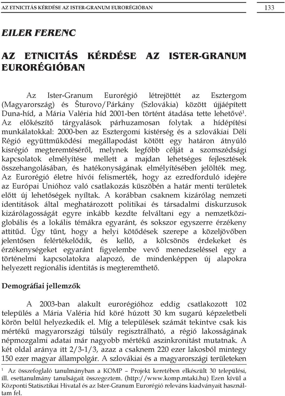 Az előkészítő tárgyalások párhuzamosan folytak a hídépítési munkálatokkal: 2000-ben az Esztergomi kistérség és a szlovákiai Déli Régió együttműködési megállapodást kötött egy határon átnyúló kisrégió