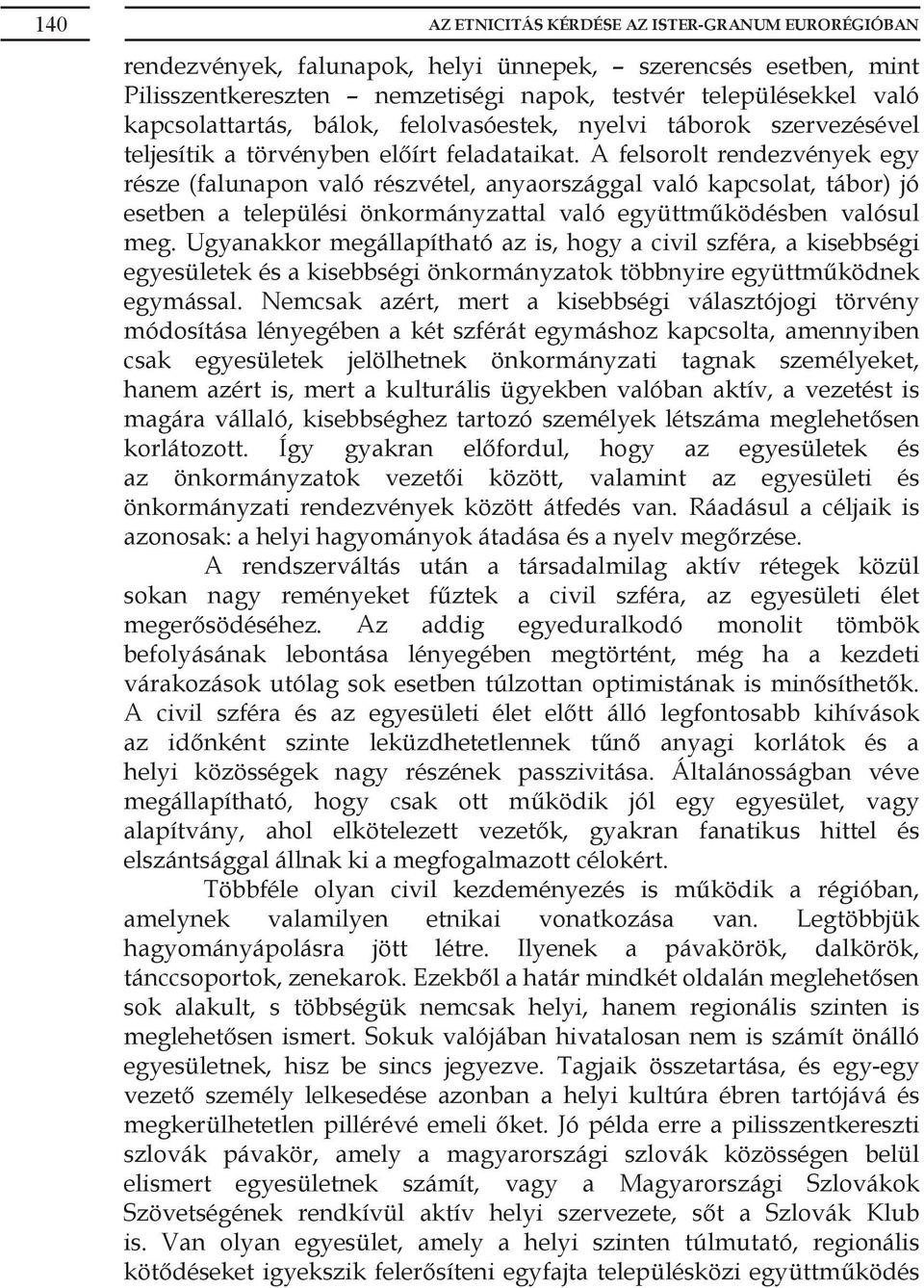 A felsorolt rendezvények egy része (falunapon való részvétel, anyaországgal való kapcsolat, tábor) jó esetben a települési önkormányzattal való együttműködésben valósul meg.