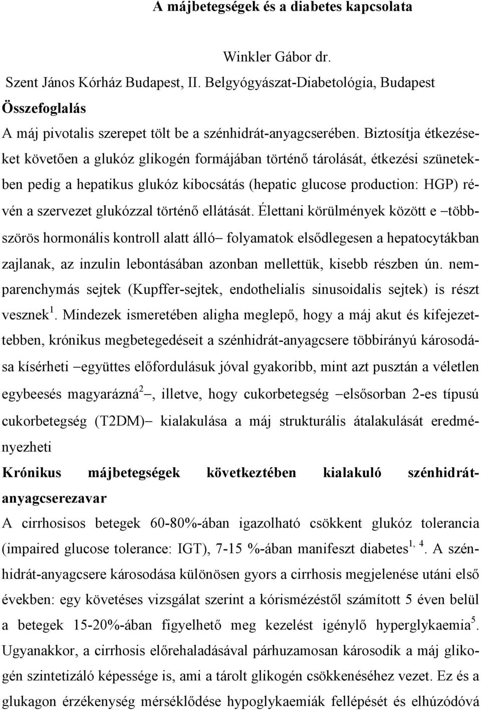 Biztosítja étkezéseket követően a glukóz glikogén formájában történő tárolását, étkezési szünetekben pedig a hepatikus glukóz kibocsátás (hepatic glucose production: HGP) révén a szervezet glukózzal