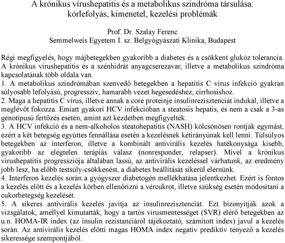 A metabolikus szindrómában szenvedő betegekben a hepatitis C vírus infekció gyakran súlyosabb lefolyású, progresszív, hamarabb vezet hegesedéshez, cirrhosishoz. 2.