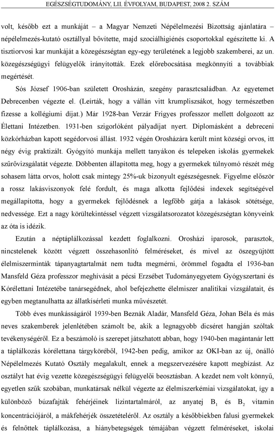 Sós József 1906-ban született Orosházán, szegény parasztcsaládban. Az egyetemet Debrecenben végezte el. (Leírták, hogy a vállán vitt krumpliszsákot, hogy természetben fizesse a kollégiumi díjat.