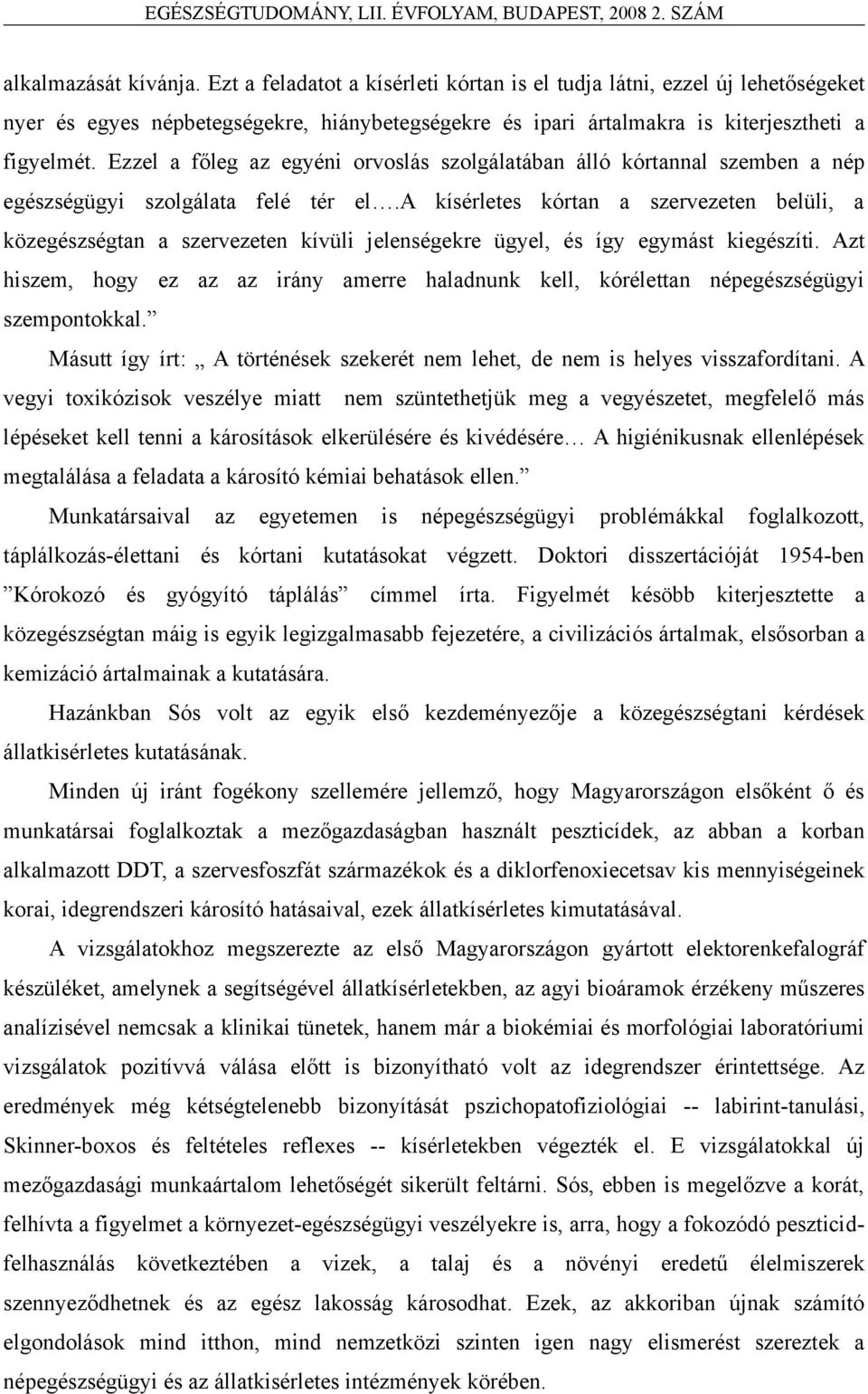 a kísérletes kórtan a szervezeten belüli, a közegészségtan a szervezeten kívüli jelenségekre ügyel, és így egymást kiegészíti.