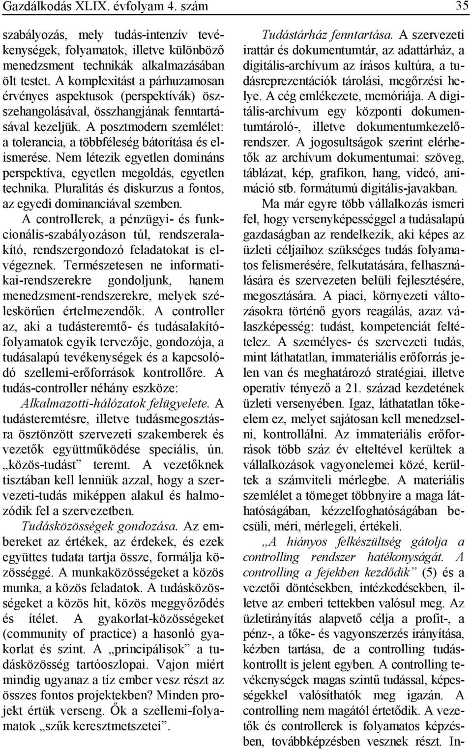 A posztmodern szemlélet: a tolerancia, a többféleség bátorítása és elismerése. Nem létezik egyetlen domináns perspektíva, egyetlen megoldás, egyetlen technika.