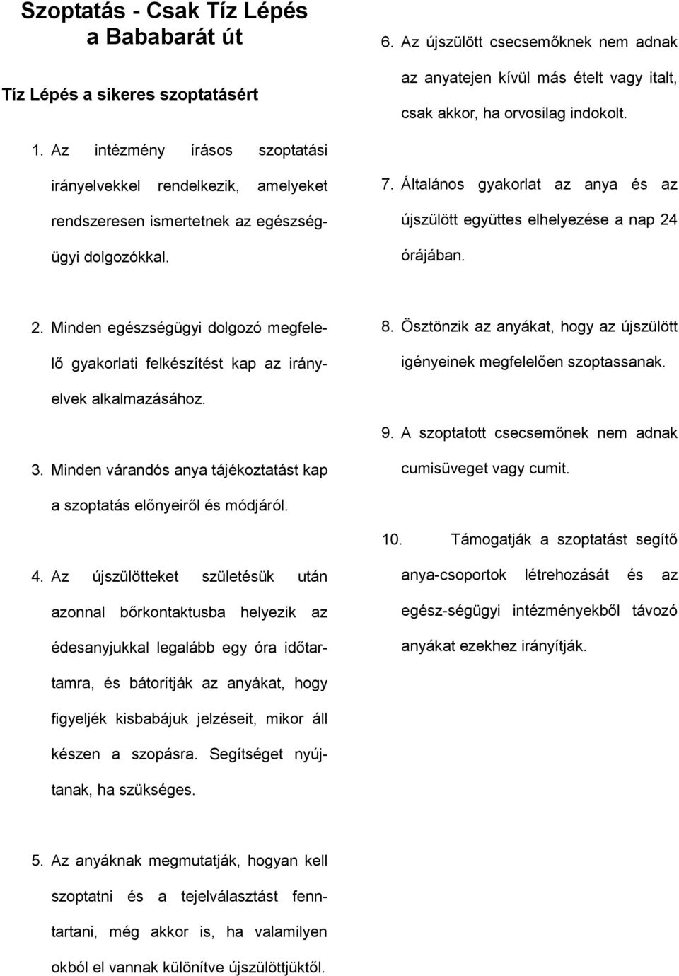 Ösztönzik az anyákat, hogy az újszülött igényeinek megfelelıen szoptassanak. 2. Minden dolgozó megfelelı gyakorlati felkészítést kap az irányelvek alkalmazásához. 9.