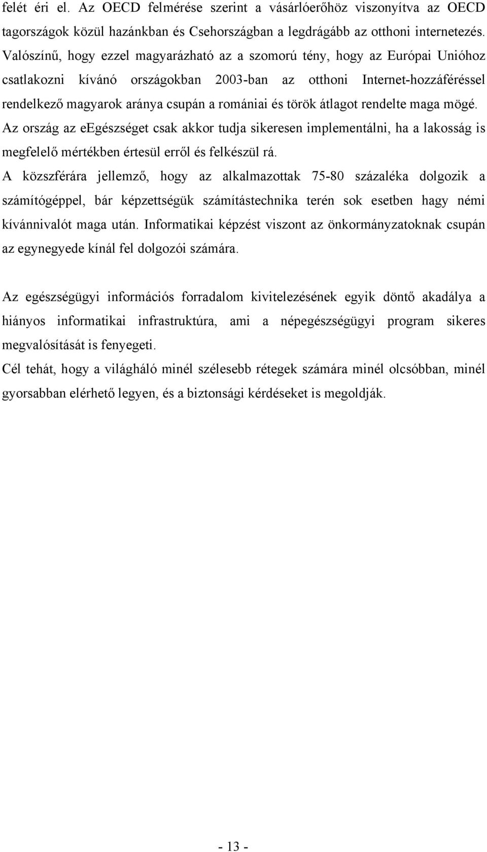 török átlagot rendelte maga mögé. Az ország az eegészséget csak akkor tudja sikeresen implementálni, ha a lakosság is megfelelő mértékben értesül erről és felkészül rá.