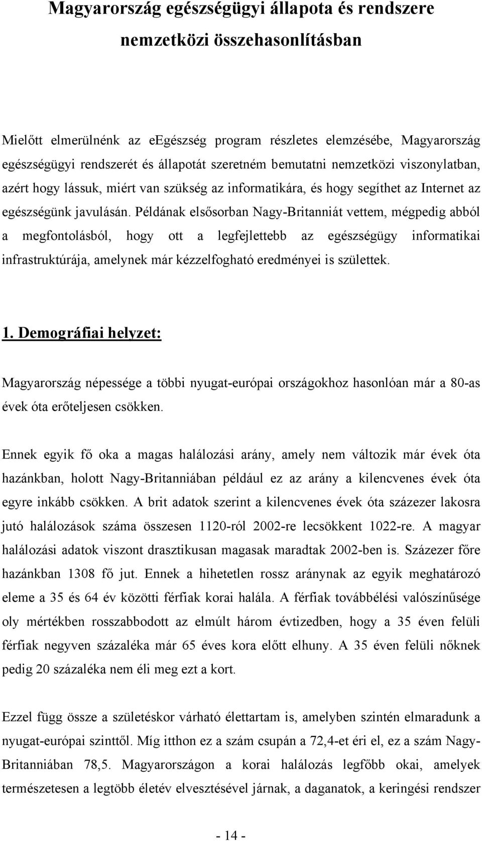 Példának elsősorban Nagy-Britanniát vettem, mégpedig abból a megfontolásból, hogy ott a legfejlettebb az egészségügy informatikai infrastruktúrája, amelynek már kézzelfogható eredményei is születtek.