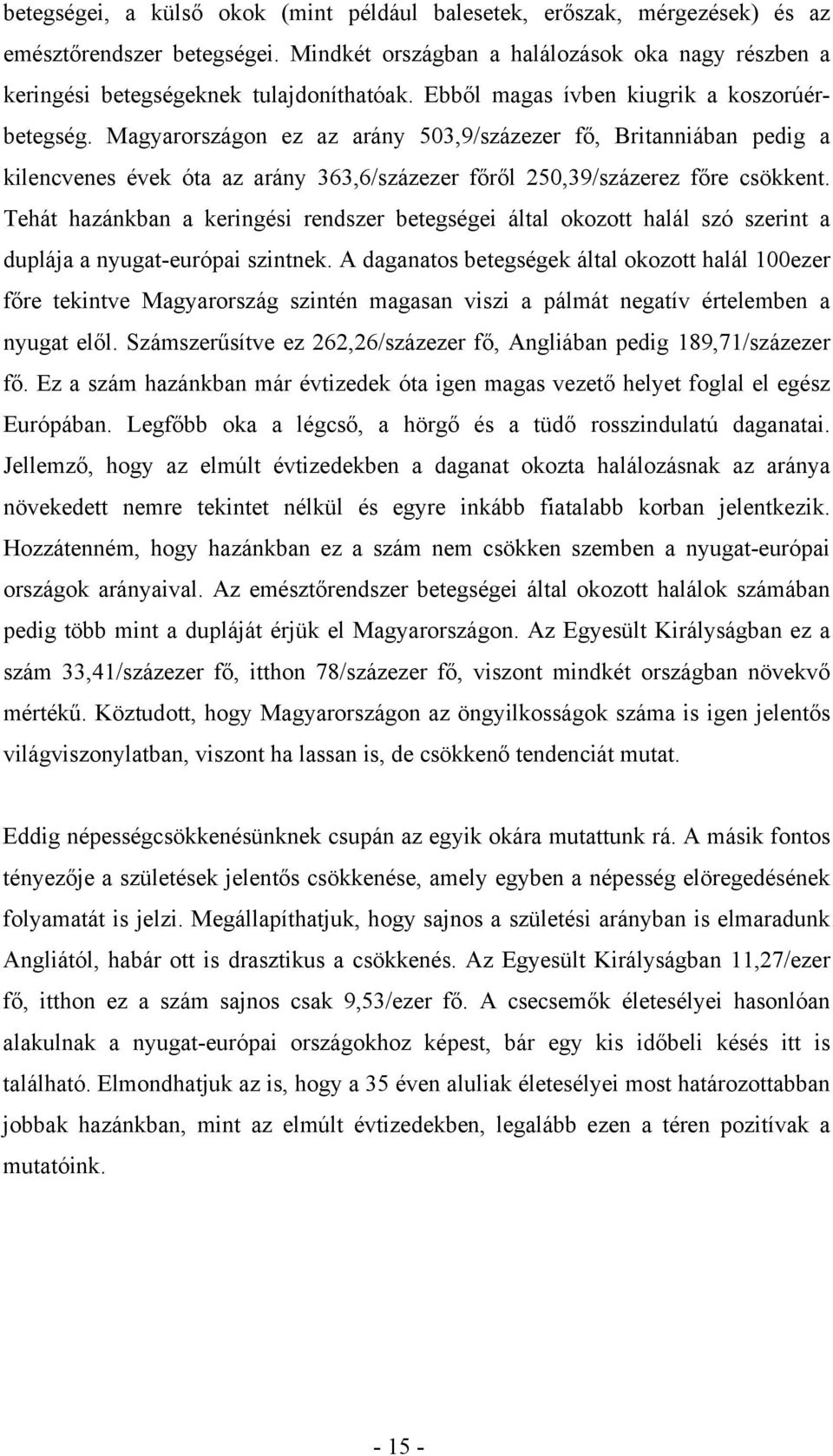 Tehát hazánkban a keringési rendszer betegségei által okozott halál szó szerint a duplája a nyugat-európai szintnek.