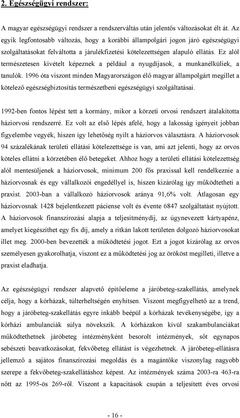 Ez alól természetesen kivételt képeznek a például a nyugdíjasok, a munkanélküliek, a tanulók.