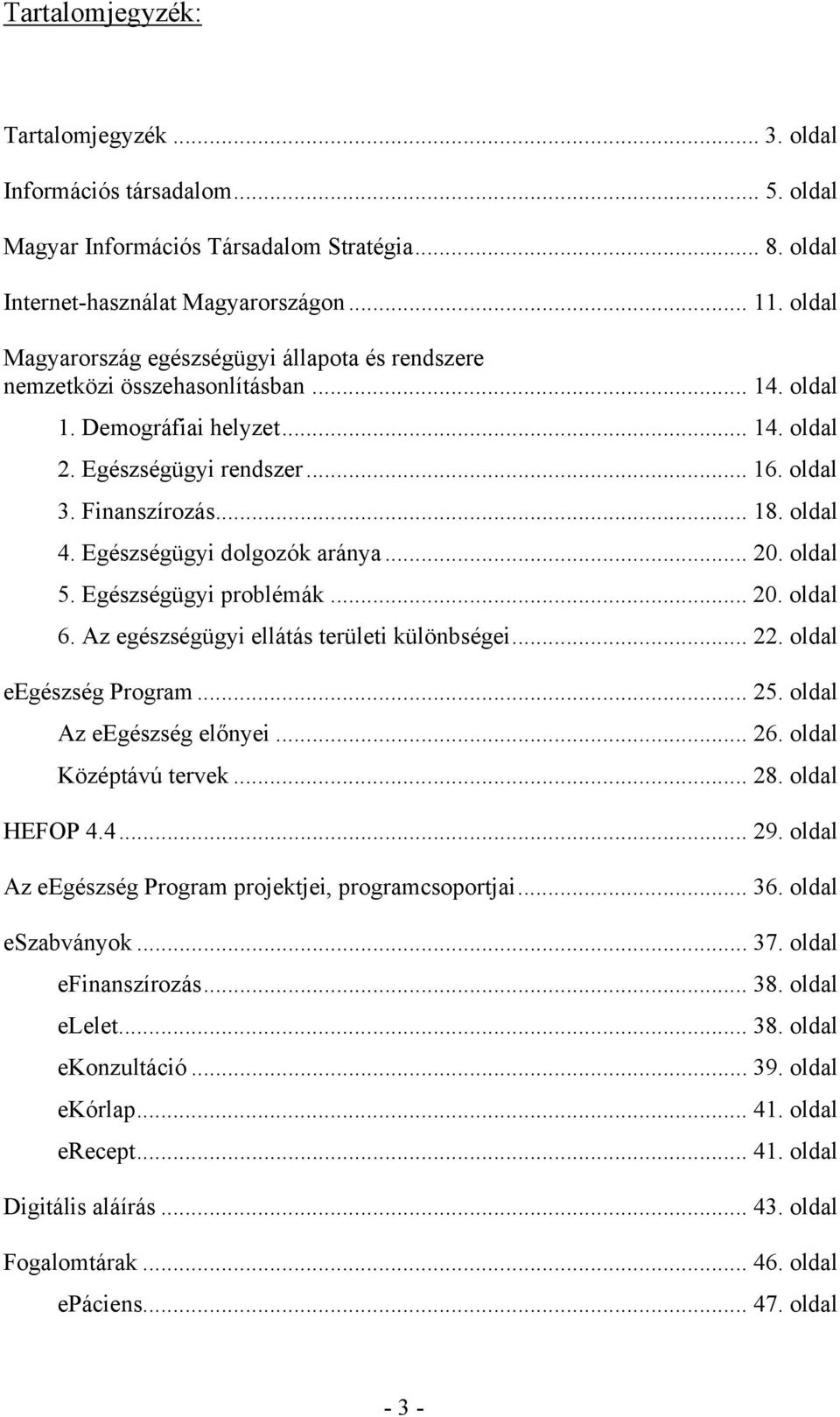 oldal 4. Egészségügyi dolgozók aránya... 20. oldal 5. Egészségügyi problémák... 20. oldal 6. Az egészségügyi ellátás területi különbségei... 22. oldal eegészség Program... 25.