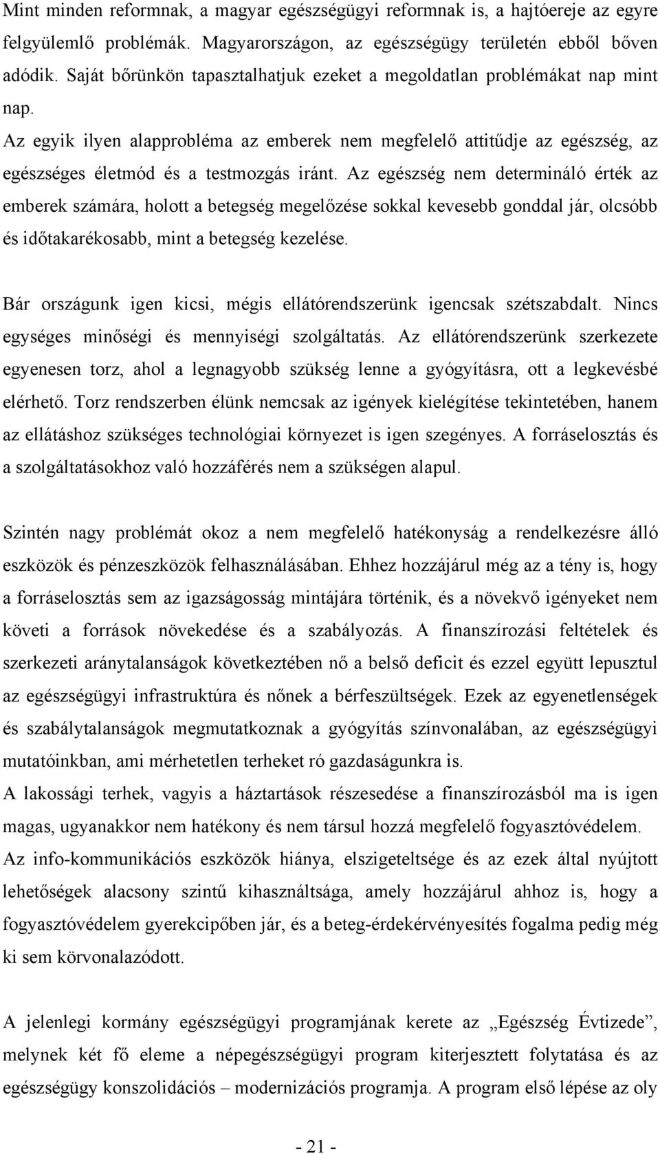 Az egészség nem determináló érték az emberek számára, holott a betegség megelőzése sokkal kevesebb gonddal jár, olcsóbb és időtakarékosabb, mint a betegség kezelése.