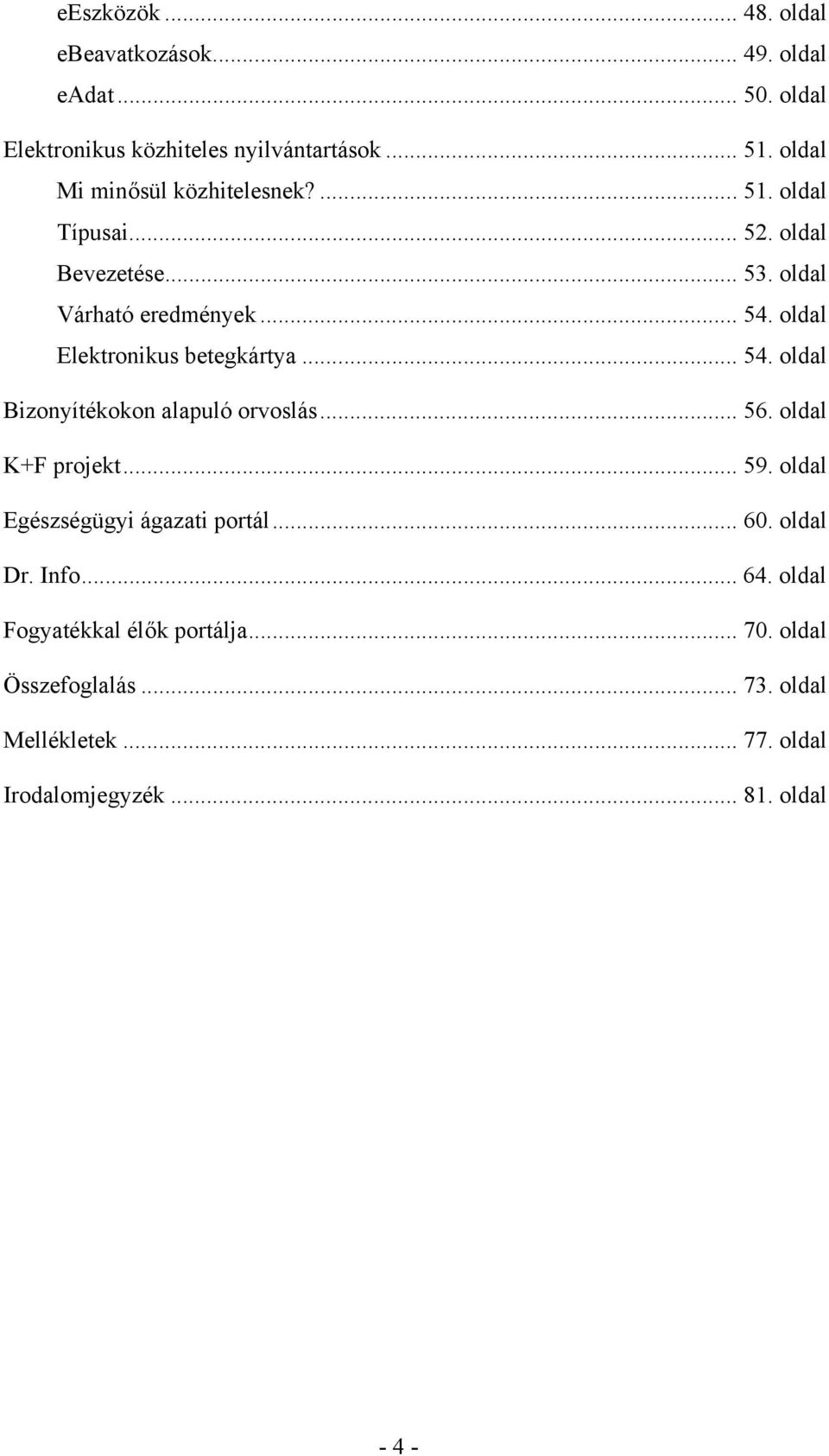 oldal Elektronikus betegkártya... 54. oldal Bizonyítékokon alapuló orvoslás... 56. oldal K+F projekt... 59.