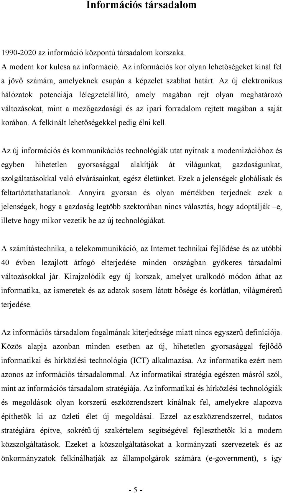 Az új elektronikus hálózatok potenciája lélegzetelállító, amely magában rejt olyan meghatározó változásokat, mint a mezőgazdasági és az ipari forradalom rejtett magában a saját korában.