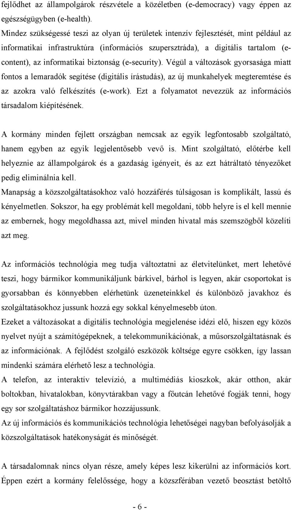 biztonság (e-security). Végül a változások gyorsasága miatt fontos a lemaradók segítése (digitális írástudás), az új munkahelyek megteremtése és az azokra való felkészítés (e-work).