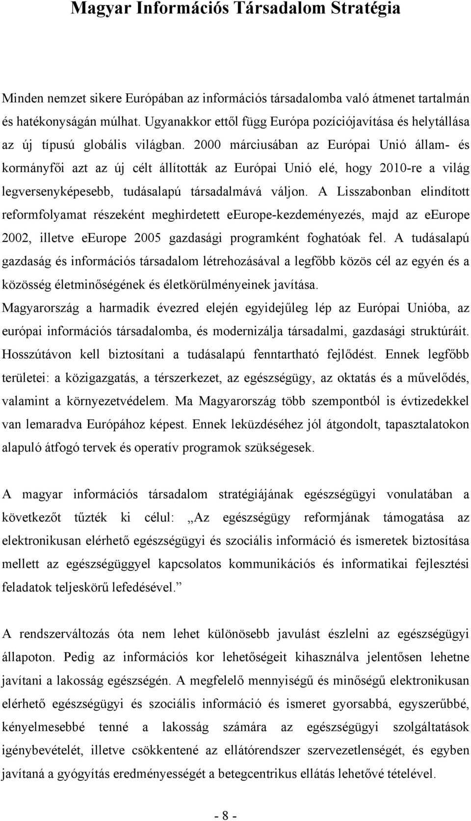 2000 márciusában az Európai Unió állam- és kormányfői azt az új célt állították az Európai Unió elé, hogy 2010-re a világ legversenyképesebb, tudásalapú társadalmává váljon.