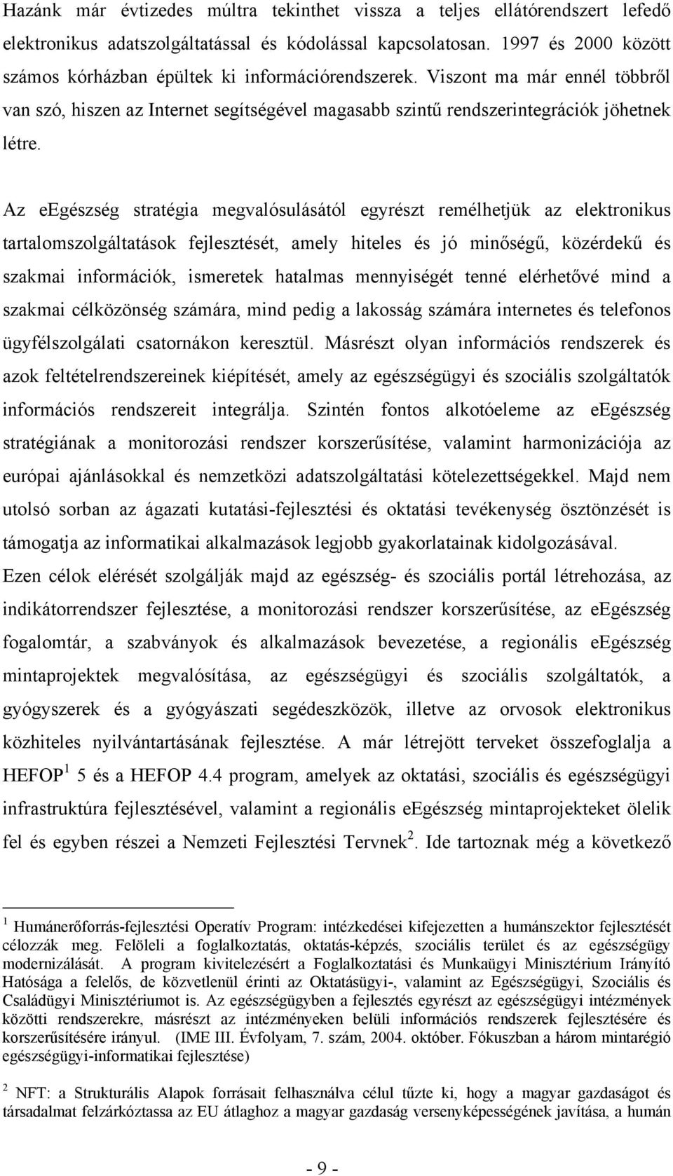 Az eegészség stratégia megvalósulásától egyrészt remélhetjük az elektronikus tartalomszolgáltatások fejlesztését, amely hiteles és jó minőségű, közérdekű és szakmai információk, ismeretek hatalmas