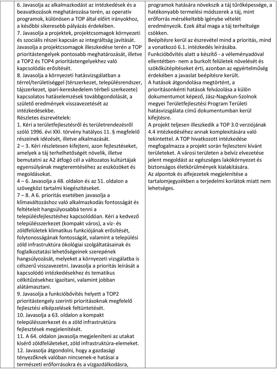 Javasolja a projektcsomagok illeszkedése terén a TOP prioritástengelyek pontosabb meghatározását, illetve a TOP2 és TOP4 prioritástengelyekhez való kapcsolódás erősítését. 8.