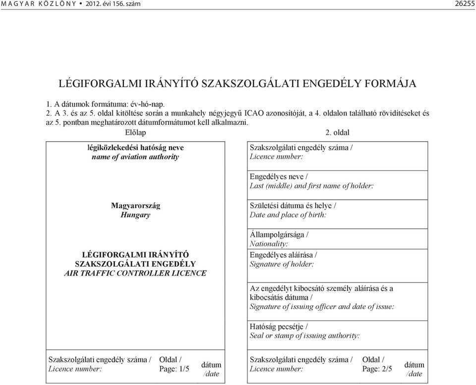 oldal légiközlekedési hatóság neve name of aviation authority Engedélyes neve / Last (middle) and first name of holder: Magyarország Hungary LÉGIFORGALMI IRÁNYÍTÓ SZAKSZOLGÁLATI ENGEDÉLY AIR TRAFFIC