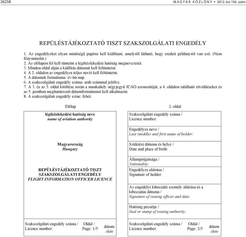 oldalon az engedélyes teljes nevét kell feltüntetni. 5. A ok formátuma: év-hó-nap. 6. A szakszolgálati engedély száma: arab számmal jelölve. 7. A 3. és az 5.