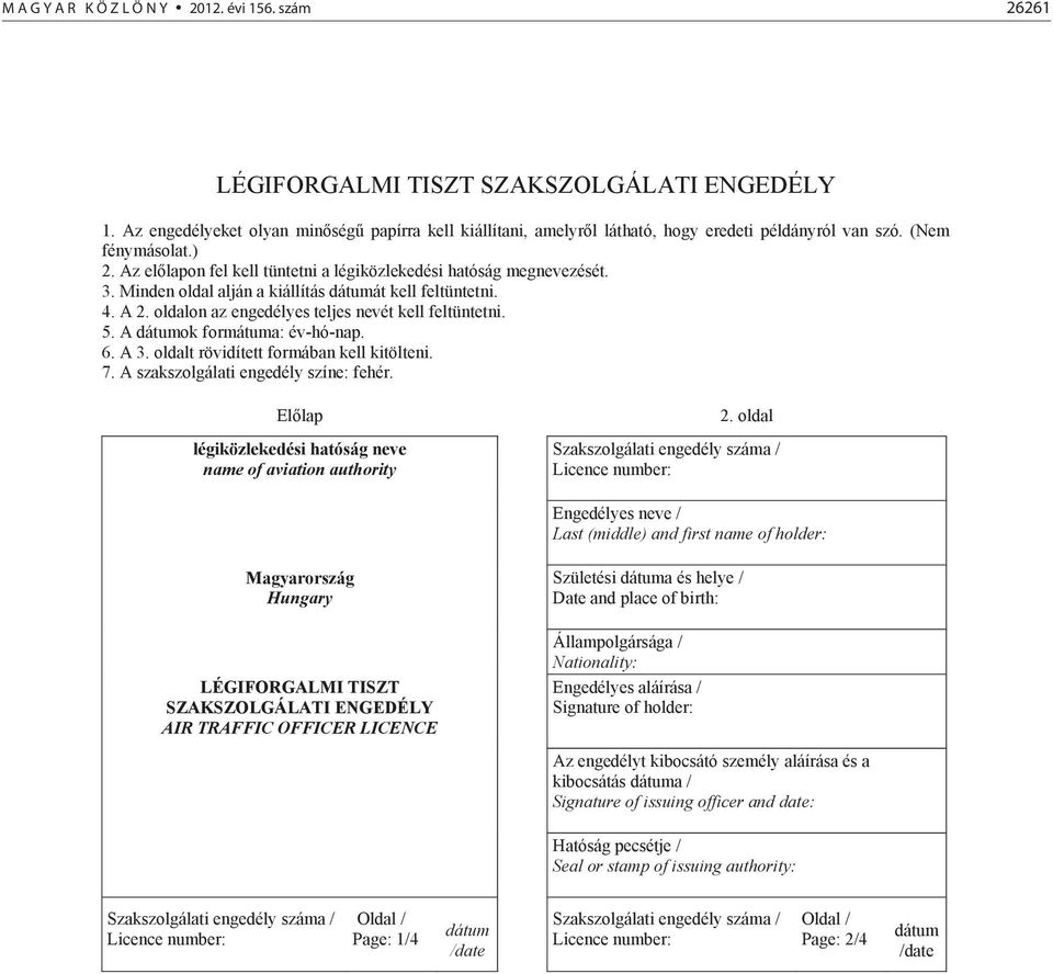 oldalon az engedélyes teljes nevét kell feltüntetni. 5. A ok formátuma: év-hó-nap. 6. A 3. oldalt rövidített formában kell kitölteni. 7. A szakszolgálati engedély színe: fehér.