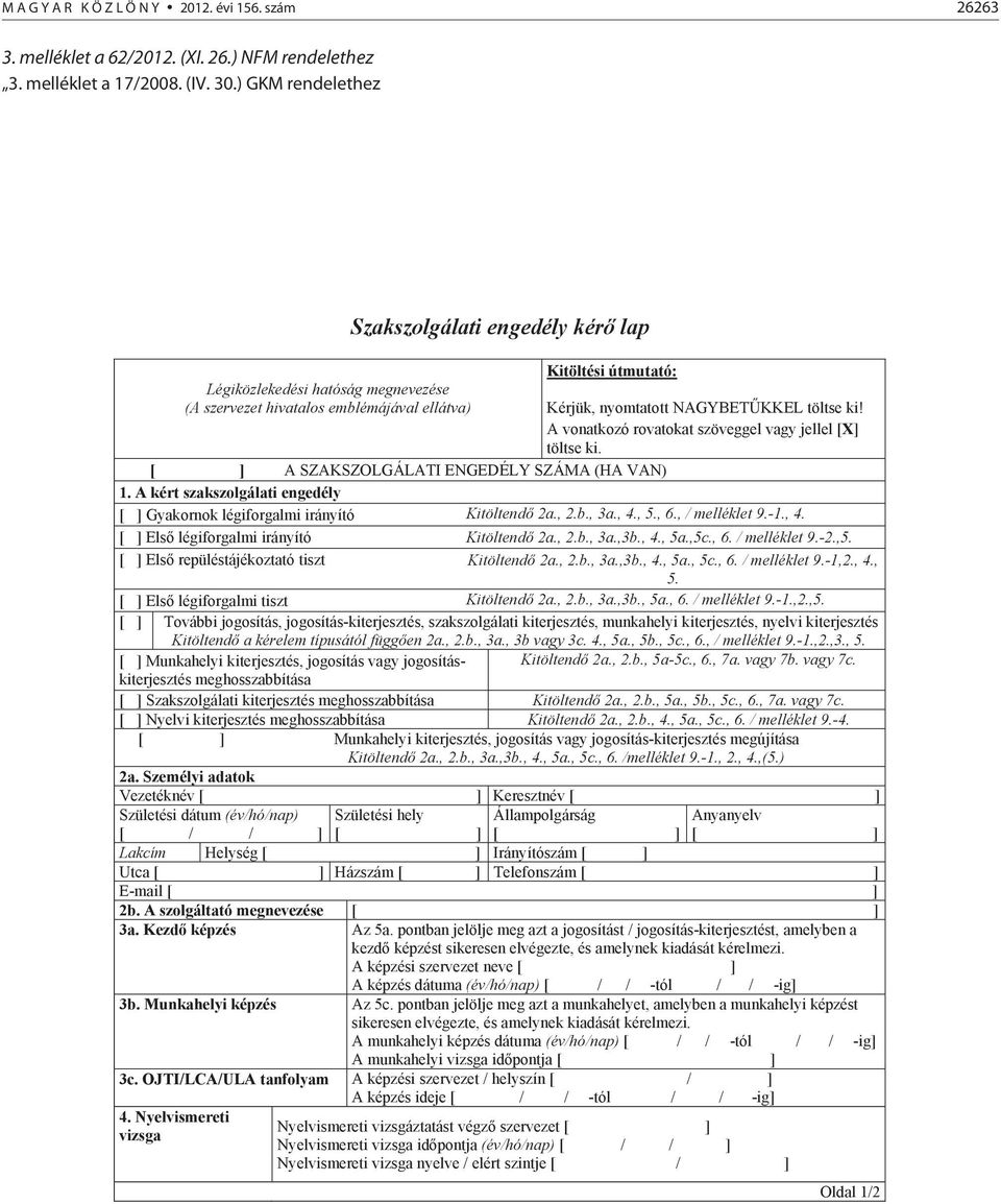 A vonatkozó rovatokat szöveggel vagy jellel [X] töltse ki. [ ] A SZAKSZOLGÁLATI ENGEDÉLY SZÁMA (HA VAN) 1. A kért szakszolgálati engedély [ ] Gyakornok légiforgalmi irányító Kitöltend 2a., 2.b., 3a.