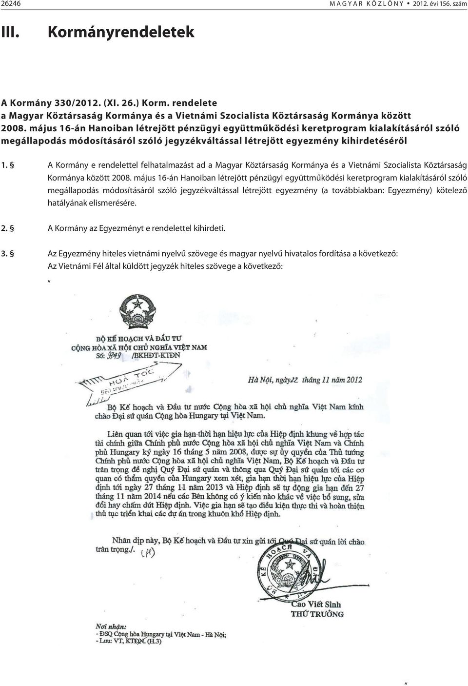 A Kormány e rendelettel felhatalmazást ad a Magyar Köztársaság Kormánya és a Vietnámi Szocialista Köztársaság Kormánya között 2008.