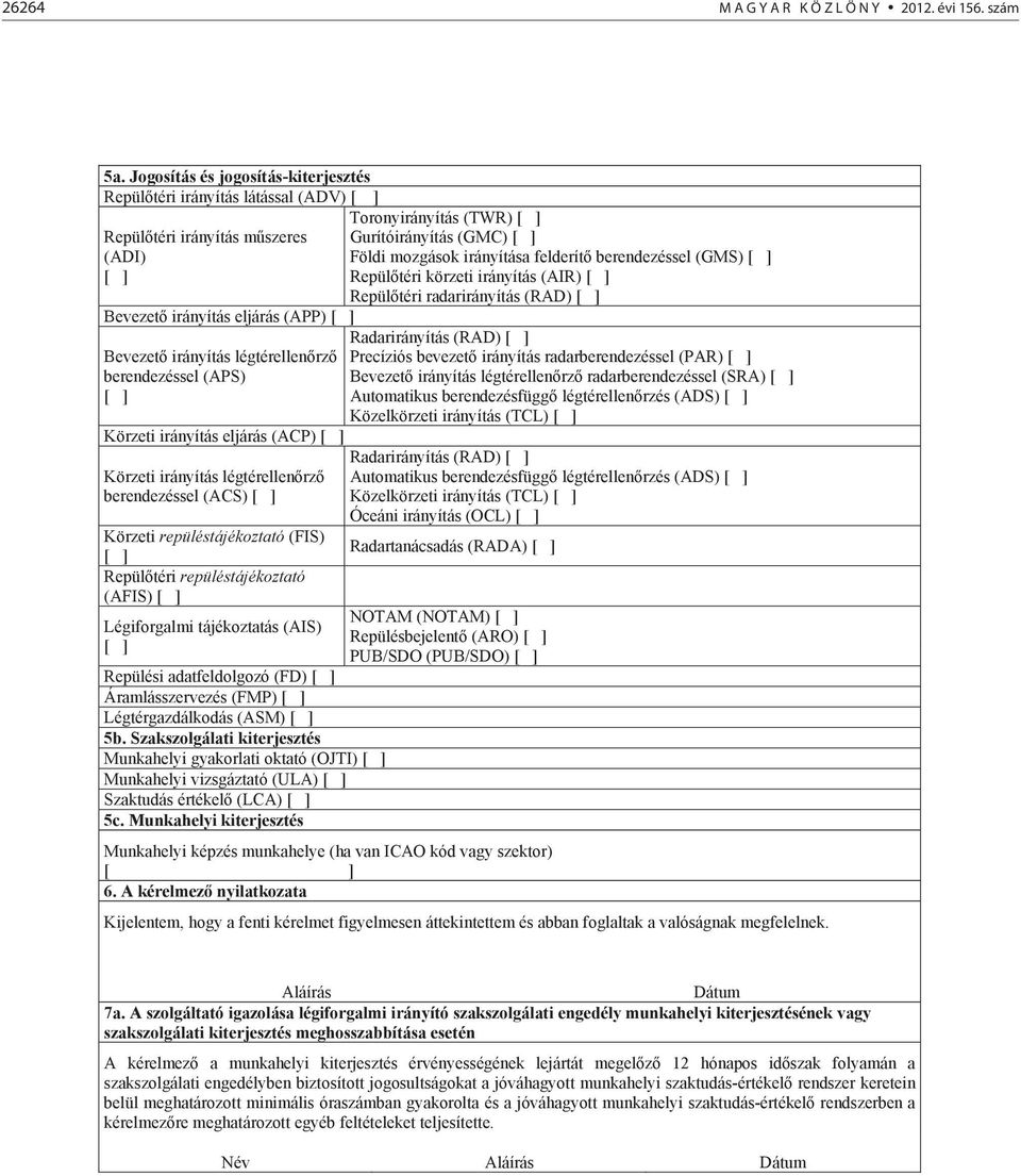 (APS) [ ] Körzeti irányítás eljárás (ACP) [ ] Körzeti irányítás légtérellen rz berendezéssel (ACS) [ ] Körzeti repüléstájékoztató (FIS) [ ] Repül téri repüléstájékoztató (AFIS) [ ] Légiforgalmi