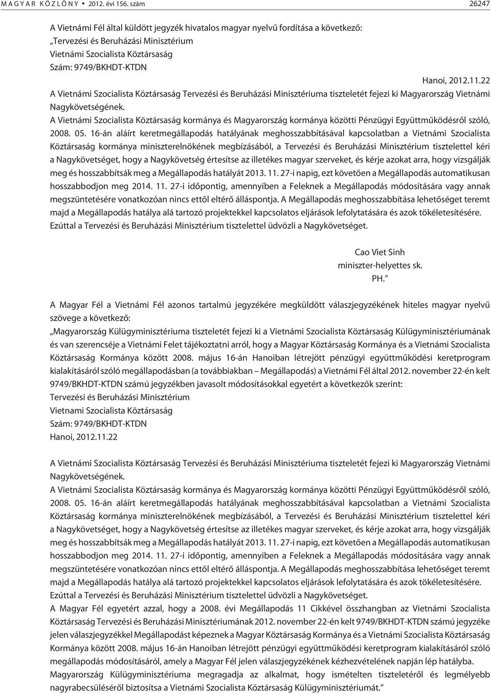 11.22 A Vietnámi Szocialista Köztársaság Tervezési és Beruházási Minisztériuma tiszteletét fejezi ki Magyarország Vietnámi Nagykövetségének.