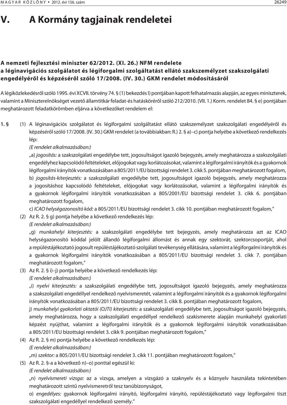 (1) bekezdés l) pontjában kapott felhatalmazás alapján, az egyes miniszterek, valamint a Miniszterelnökséget vezetõ államtitkár feladat-és hatáskörérõl szóló 212/2010. (VII. 1.) Korm. rendelet 84.