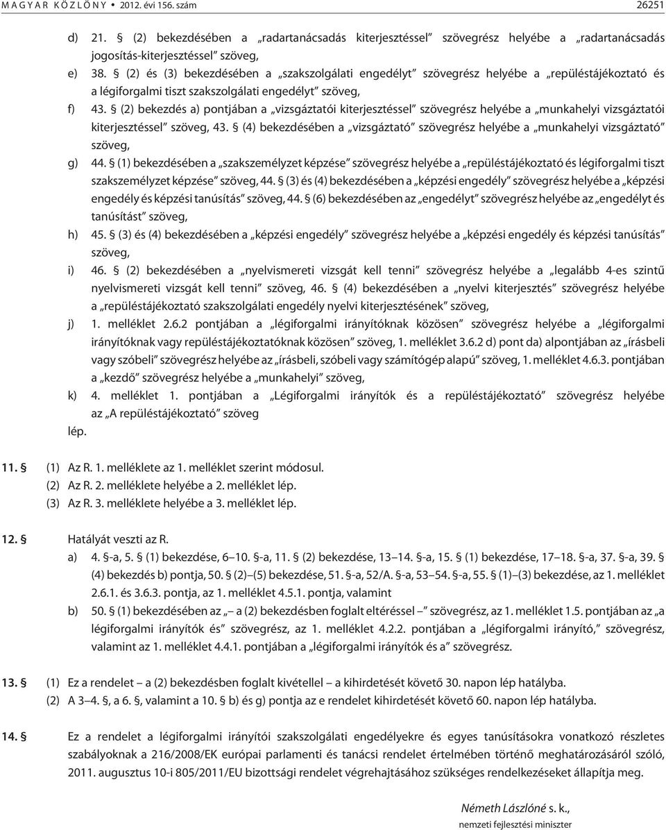 (2) bekezdés a) pontjában a vizsgáztatói kiterjesztéssel szövegrész helyébe a munkahelyi vizsgáztatói kiterjesztéssel szöveg, 43.