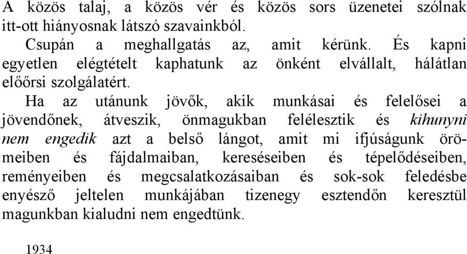 Ha az utánunk jövők, akik munkásai és felelősei a jövendőnek, átveszik, önmagukban felélesztik és kihunyni nem engedik azt a belső lángot, amit mi