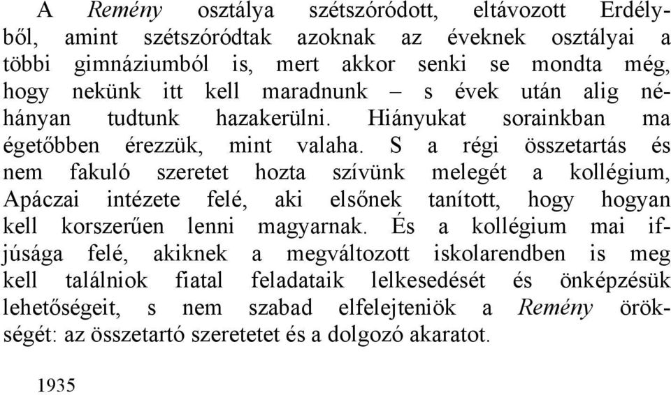 S a régi összetartás és nem fakuló szeretet hozta szívünk melegét a kollégium, Apáczai intézete felé, aki elsőnek tanított, hogy hogyan kell korszerűen lenni magyarnak.