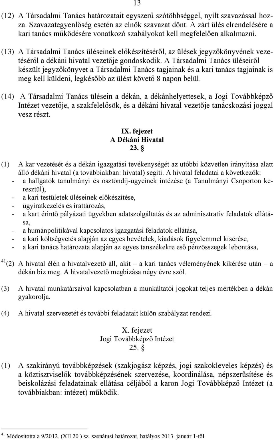 (13) A Társadalmi Tanács üléseinek előkészítéséről, az ülések jegyzőkönyvének vezetéséről a dékáni hivatal vezetője gondoskodik.