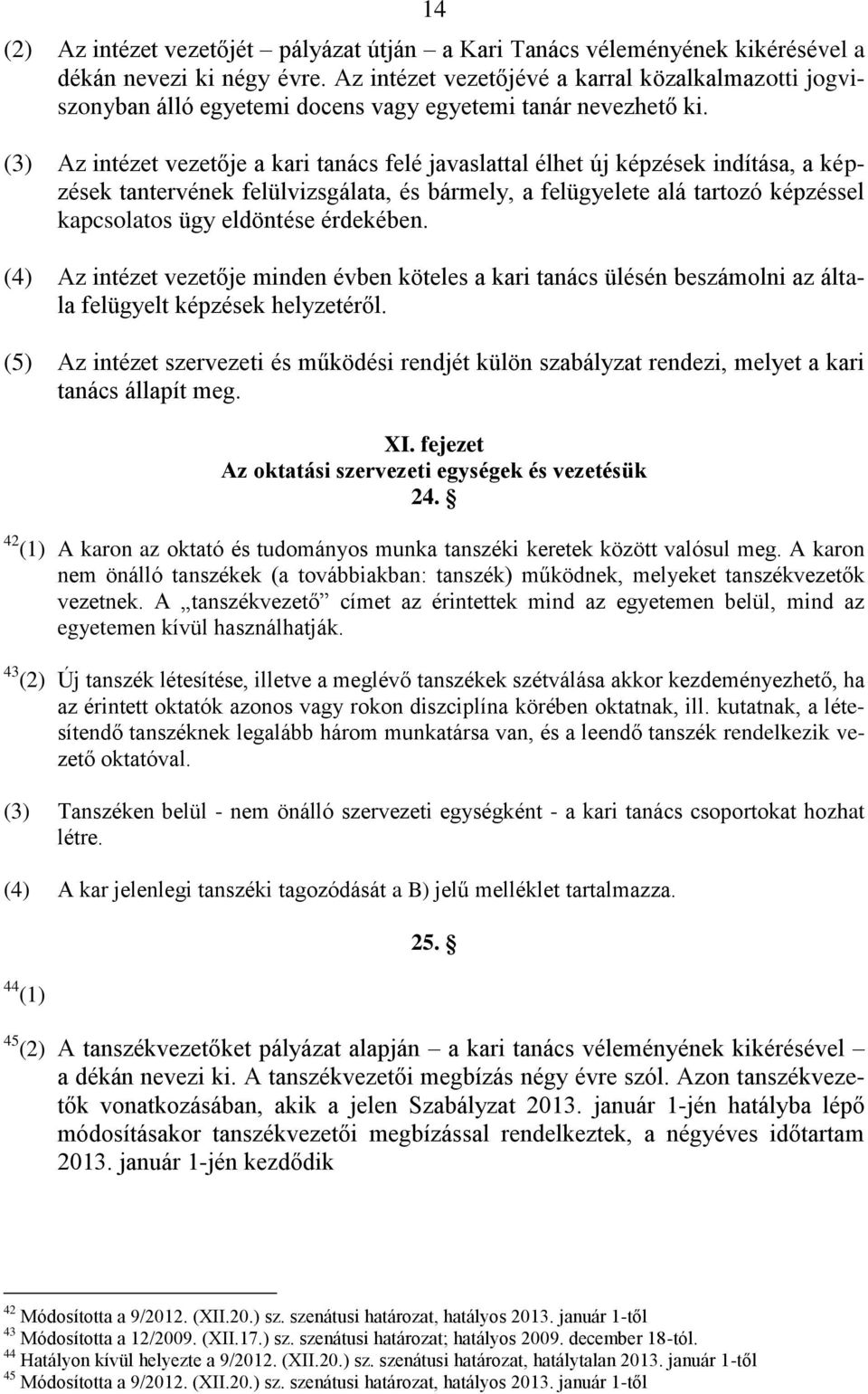 (3) Az intézet vezetője a kari tanács felé javaslattal élhet új képzések indítása, a képzések tantervének felülvizsgálata, és bármely, a felügyelete alá tartozó képzéssel kapcsolatos ügy eldöntése