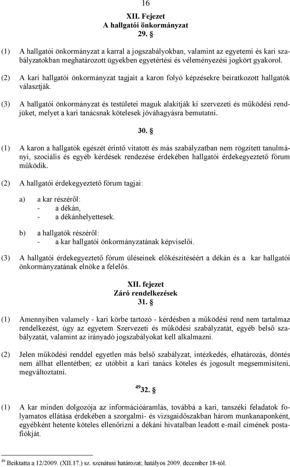 (2) A kari hallgatói önkormányzat tagjait a karon folyó képzésekre beiratkozott hallgatók választják.