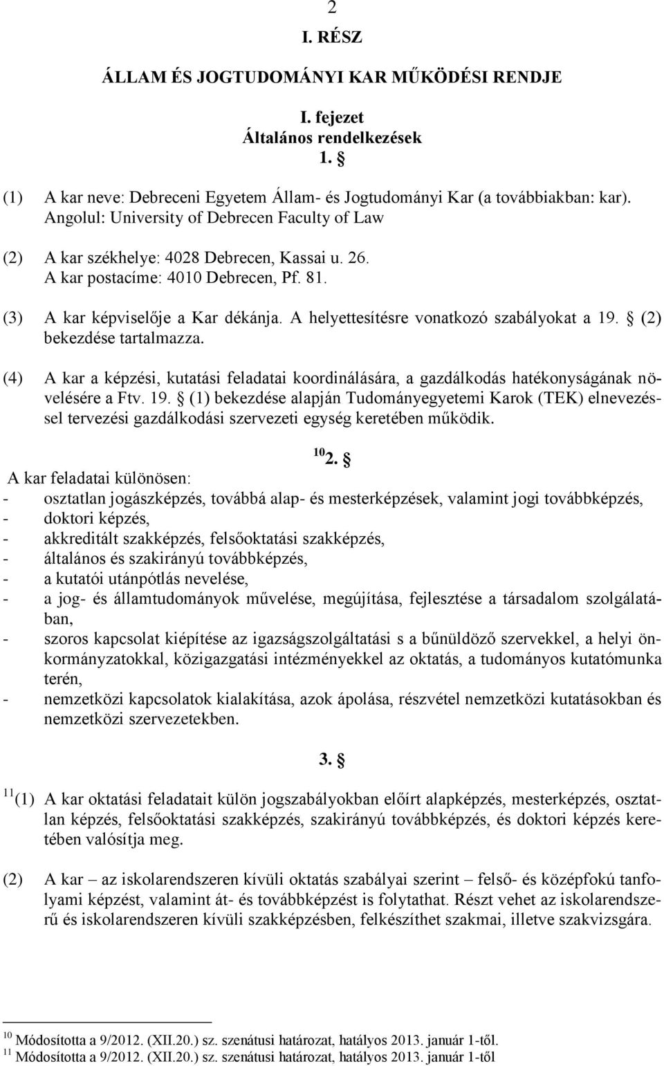 A helyettesítésre vonatkozó szabályokat a 19. (2) bekezdése tartalmazza. (4) A kar a képzési, kutatási feladatai koordinálására, a gazdálkodás hatékonyságának növelésére a Ftv. 19. (1) bekezdése alapján Tudományegyetemi Karok (TEK) elnevezéssel tervezési gazdálkodási szervezeti egység keretében működik.