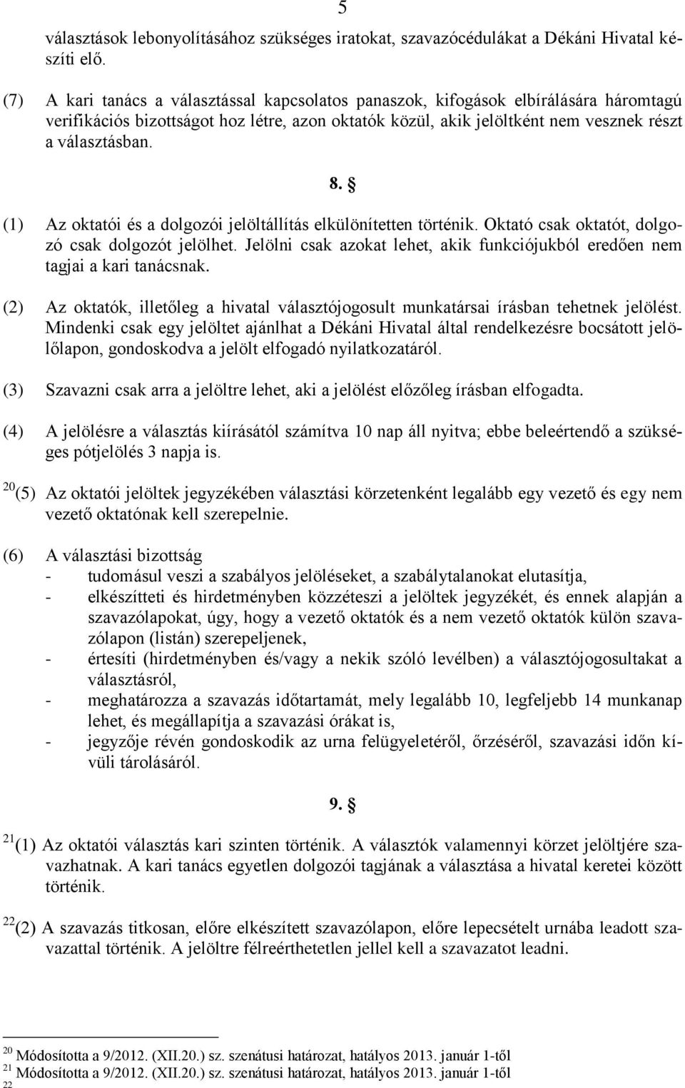 (1) Az oktatói és a dolgozói jelöltállítás elkülönítetten történik. Oktató csak oktatót, dolgozó csak dolgozót jelölhet.