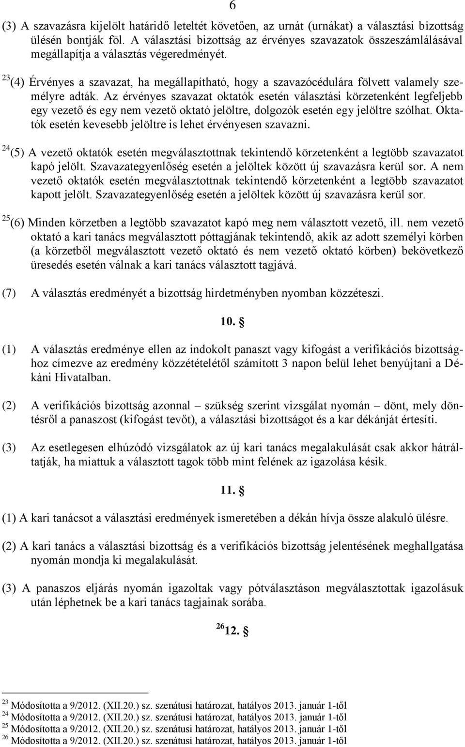 23 (4) Érvényes a szavazat, ha megállapítható, hogy a szavazócédulára fölvett valamely személyre adták.