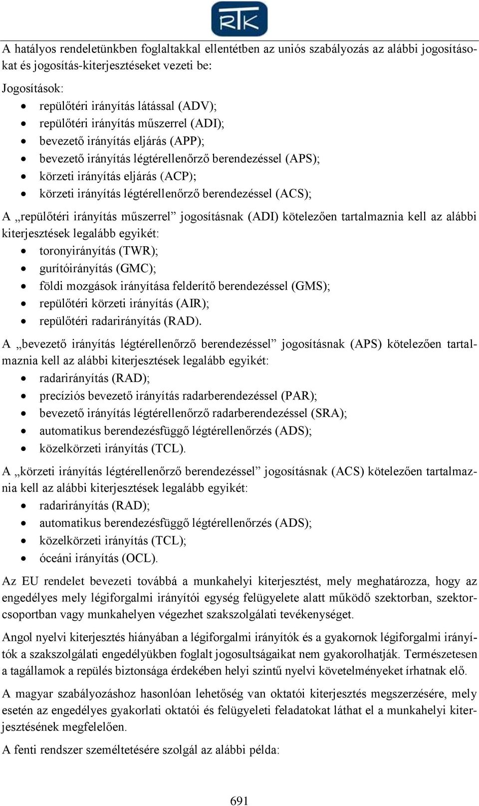 (ACS); A repülőtéri irányítás műszerrel jogosításnak (ADI) kötelezően tartalmaznia kell az alábbi kiterjesztések legalább egyikét: toronyirányítás (TWR); gurítóirányítás (GMC); földi mozgások