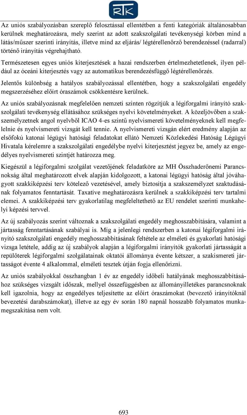 Természetesen egyes uniós kiterjesztések a hazai rendszerben értelmezhetetlenek, ilyen például az óceáni kiterjesztés vagy az automatikus berendezésfüggő légtérellenőrzés.