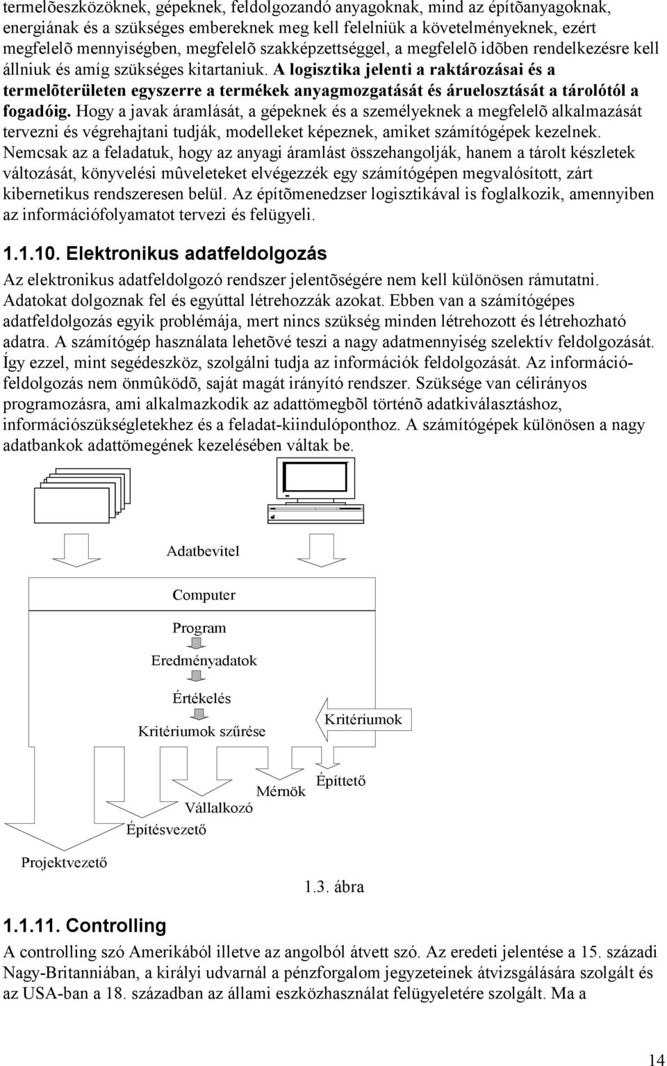 A logisztika jelenti a raktá rozá sai és a termelõ területen egyszerre a termékek anyagmozgatá sá t és á ruelosztá sá t a tá rolótól a fogadóig.