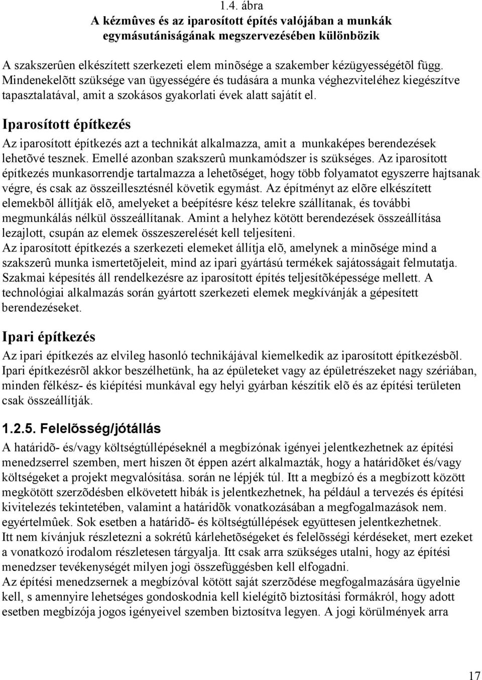 Iparosított építkezés Az iparosított építkezés azt a technikát alkalmazza, amit a munkaképes berendezések lehetõvé tesznek. Emellé azonban szakszerûmunkamó dszer is szükséges.