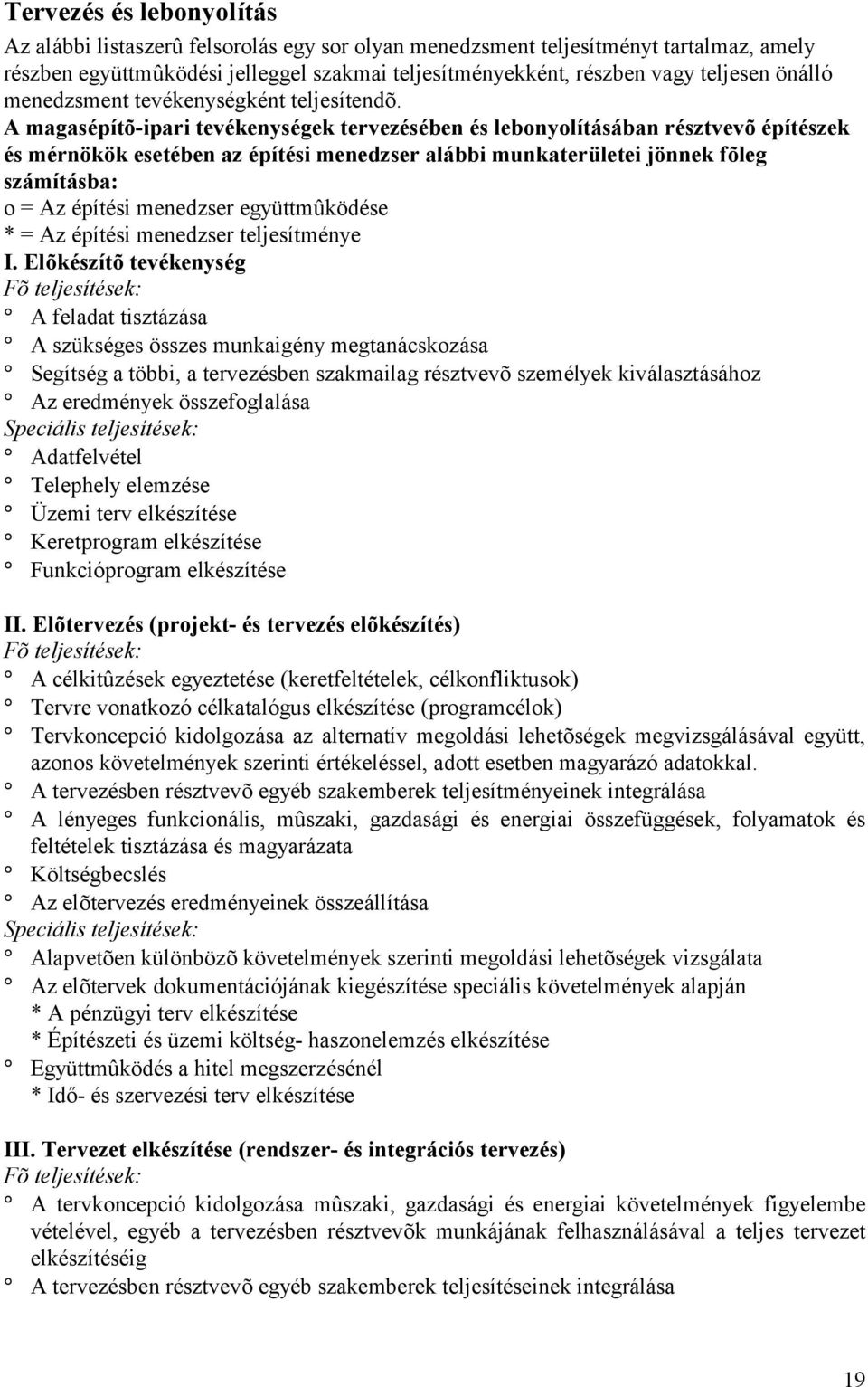 A magasépítõ -ipari tevékenységek tervezésében és lebonyolítá sá ban résztvevõ építészek és mérnökök esetében az építési menedzser alá bbi munkaterületei jönnek fõ leg szá mítá sba: o = Az építési