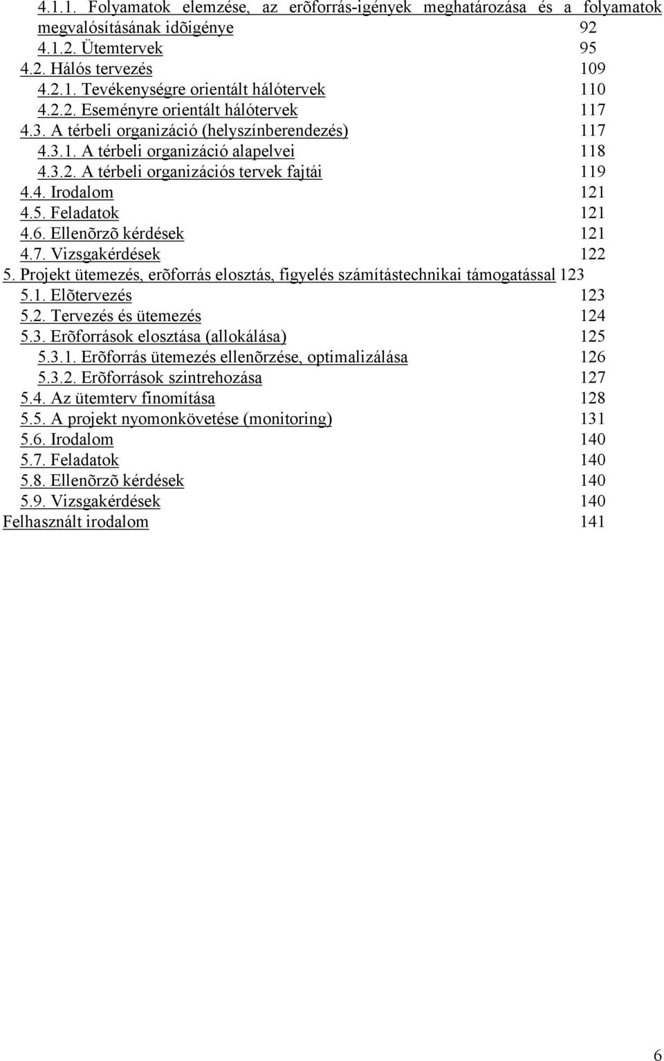 5. Feladatok 121 4.6. Ellenõrzõ kérdések 121 4.7. Vizsgaké rdé sek 122 5. Projekt ütemezés, erõforrás elosztás, figyelés számítástechnikai támogatással 123 5.1. Elõtervezés 123 5.2. Tervezés és ütemezés 124 5.