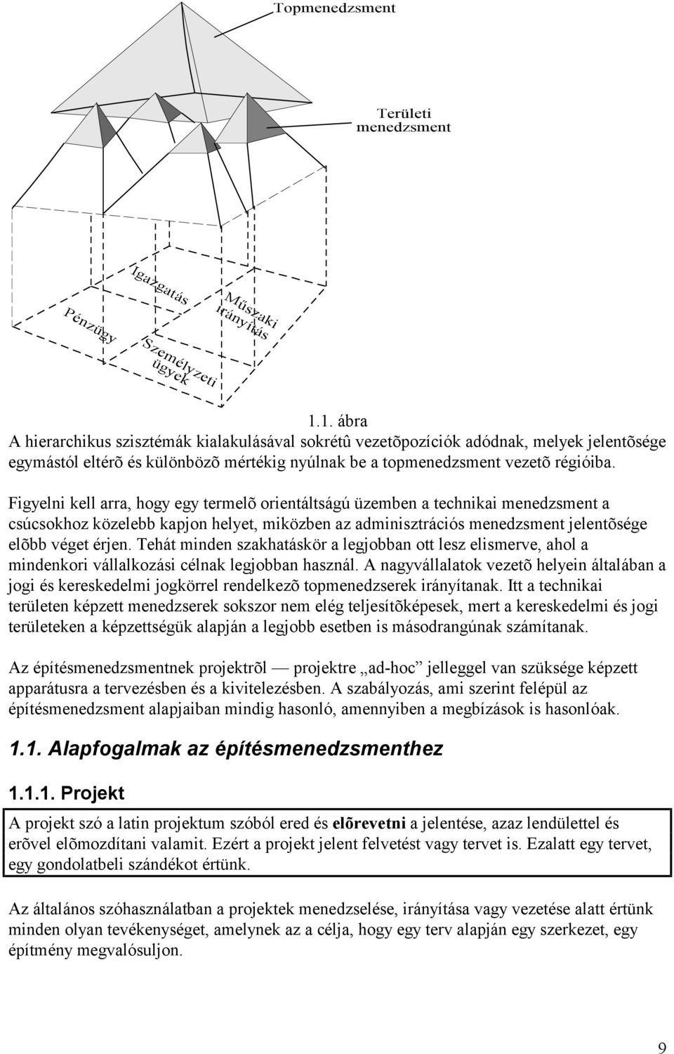 Figyelni kell arra, hogy egy termelõ orientáltságú üzemben a technikai menedzsment a csúcsokhoz közelebb kapjon helyet, miközben az adminisztráció s menedzsment jelentõsége elõbb véget érjen.