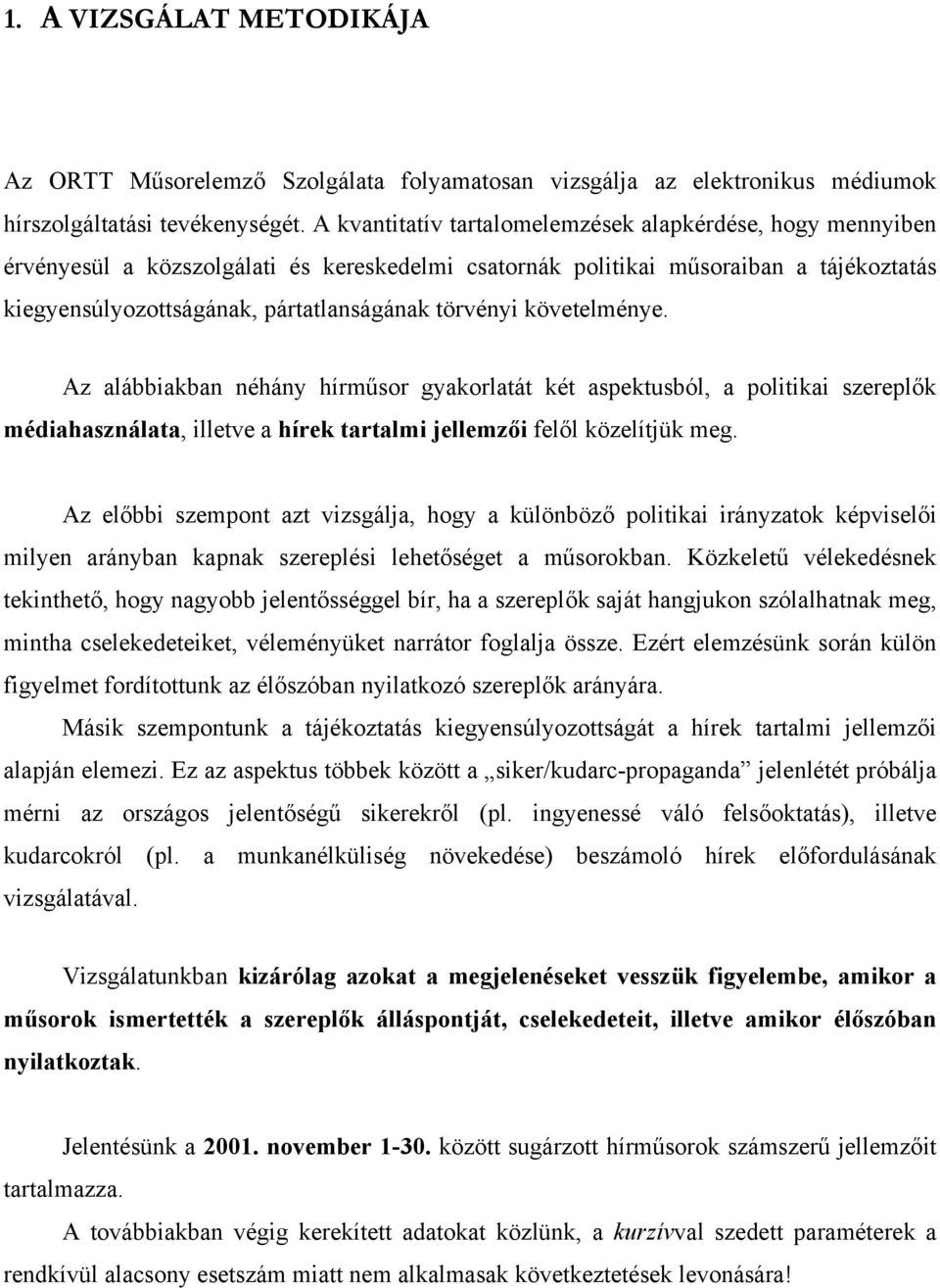 követelménye. Az alábbiakban néhány hírműsor gyakorlatát két aspektusból, a politikai szereplők médiahasználata, illetve a hírek tartalmi jellemzői felől közelítjük meg.