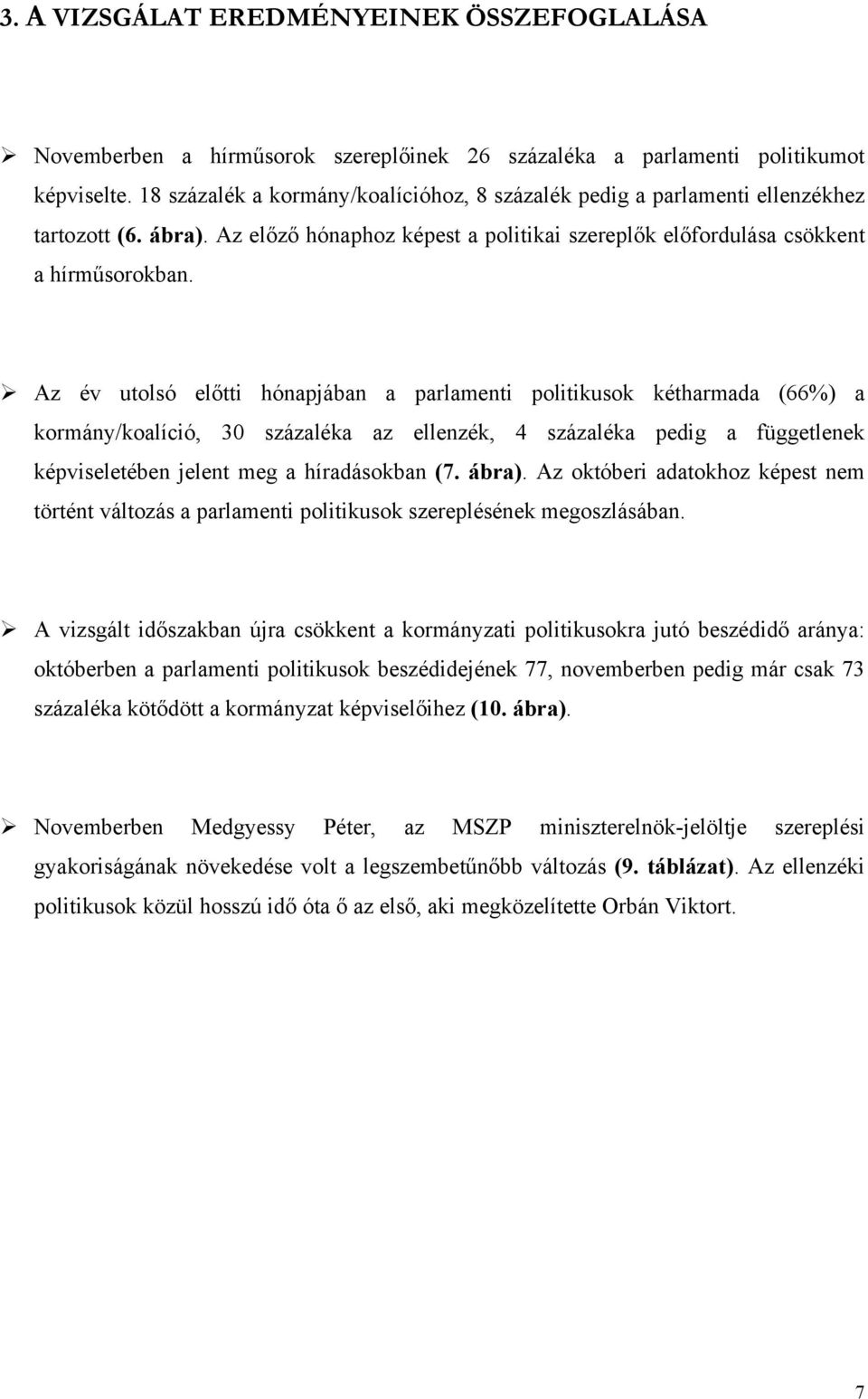 Az év utolsó előtti hónapjában a parlamenti politikusok kétharmada (66%) a kormány/koalíció, 30 százaléka az ellenzék, 4 százaléka pedig a függetlenek képviseletében jelent meg a híradásokban (7.