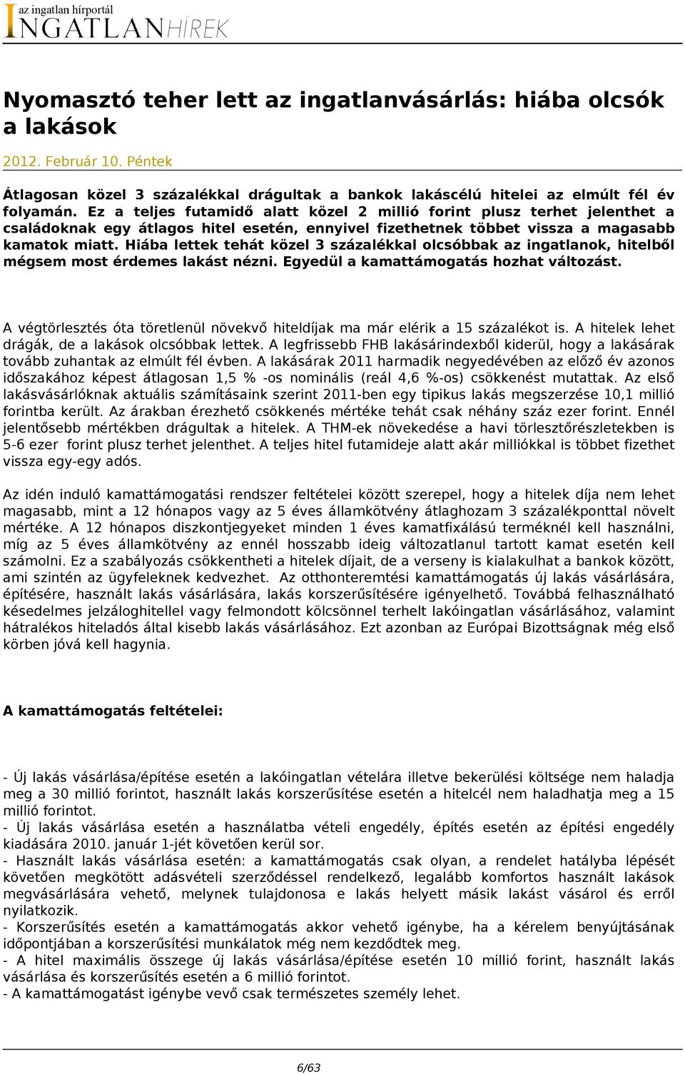 Hiába lettek tehát közel 3 százalékkal olcsóbbak az ingatlanok, hitelből mégsem most érdemes lakást nézni. Egyedül a kamattámogatás hozhat változást.