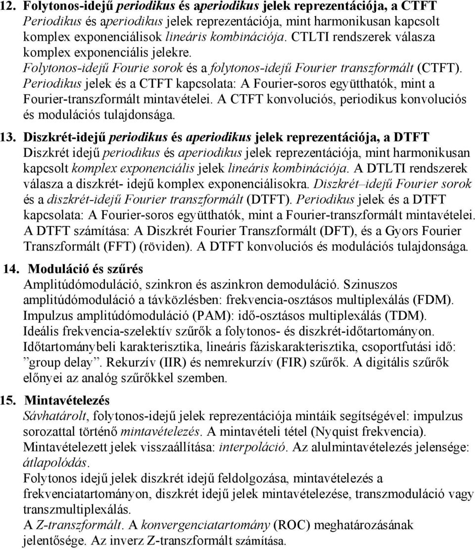 Periodikus jelek és a CTFT kapcsolata: A Fourier-soros együtthatók, mint a Fourier-transzformált mintavételei. A CTFT konvoluciós, periodikus konvoluciós és modulációs tulajdonsága. 13.